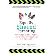 Equally Shared Parenting : Rewriting the Rules for a New Generation of Parents