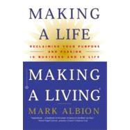 Making a Life, Making a Living Reclaiming Your Purpose and Passion in Business and in Life
