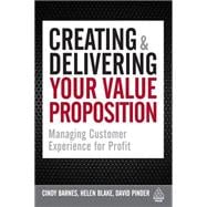 Creating & Delivering Your Value Proposition: Managing customer experience for profit