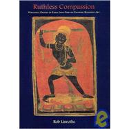 Ruthless Compassion: Wrathful Deities in Early Indo-Tibetan Esoteric Buddhist Art