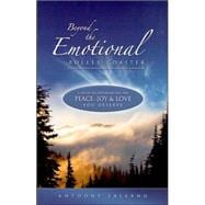 Beyond the Emotional Roller Coaster : A Guide to Experiencing the Peace, Joy and Love You Deserve