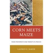 Corn Meets Maize Food Movements and Markets in Mexico