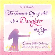 The Greatest Gift of All Is a Daughter Like You 2013 Calendar