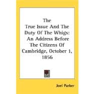 The True Issue And The Duty Of The Whigs: An Address Before the Citizens of Cambridge, October 1, 1856