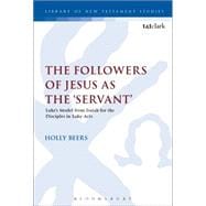 The Followers of Jesus as the 'Servant' Luke’s Model from Isaiah for the Disciples in Luke-Acts