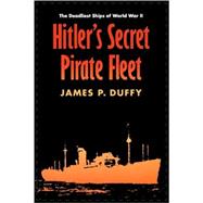Hitler's Secret Pirate Fleet : The Deadliest Ships of World War II