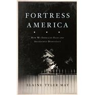 Fortress America How We Embraced Fear and Abandoned Democracy