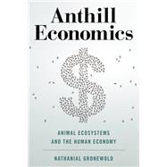 Anthill Economics Animal Ecosystems and the Human Economy