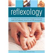 Reflexology A concise guide to foot and hand massage for enhanced health and wellbeing, shown in over 200 photographs