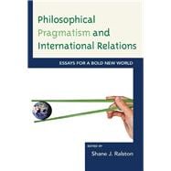 Philosophical Pragmatism and International Relations Essays for a Bold New World