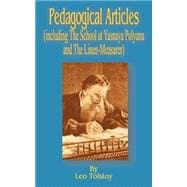 Pedagogical Articles : (Including the School at Yasnaya Poyana and the Linen-Measurer)