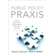 Public Policy Praxis: A Case Approach for Understanding Policy and Analysis