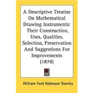 A Descriptive Treatise On Mathematical Drawing Instruments: Their Construction, Uses, Qualities, Selection, Preservation and Suggestions for Improvements