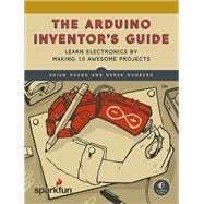 The Arduino Inventor's Guide Learn Electronics by Making 10 Awesome Projects