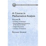 A Course in Mathematical Analysis Volume 3 Variation of Solutions; Partial Differential Equations of the Second Order; Integral Equations; Calculus of Variations