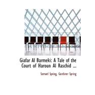 Giafar Al Barmeki : A Tale of the Court of Haroun Al Raschid ...