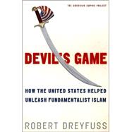 Devil's Game : How the United States Helped Unleash Fundamentalist Islam
