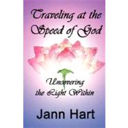 Traveling at the Speed of God : Uncovering the Light Within