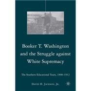 Booker T. Washington and the Struggle against White Supremacy The Southern Educational Tours, 1908-1912