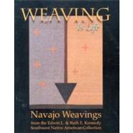 Weaving Is Life : Navajo Weavings from the Edwin L. and Ruth E. Kennedy Southwest Native American Collection