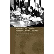 ASEAN's Diplomatic and Security Culture: Origins, Development and Prospects