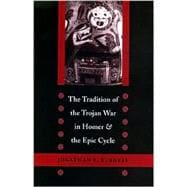 The Tradition of the Trojan War in Homer and the Epic Cycle