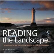 Reading the Landscape : An Inspirational and Instructional Guide to Landscape Photography