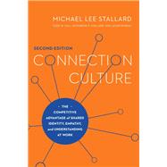 Connection Culture The Competitive Advantage of Shared Identity, Empathy, and Understanding at Work