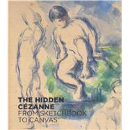 The Hidden Cézanne From Sketchbook to Canvas