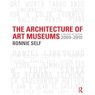 The Architecture of Art Museums: A Decade of Design: 2000 - 2010