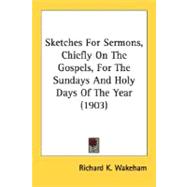 Sketches For Sermons, Chiefly On The Gospels, For The Sundays And Holy Days Of The Year 1903