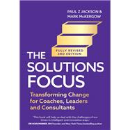 Solutions Focus, 3rd edition Transforming change for coaches, leaders and consultants