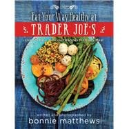 The Eat Your Way Healthy at Trader Joe's Cookbook