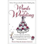 Words for the Wedding : Creating Ideas for Choosing Using Hundreds Quotations to Personalize Your Vows, Toasts, Invitations and More