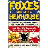 Foxes in the Henhouse : How the Republicans Stole the South and the Heartland and What the Democrats Must Do to Run 'em Out