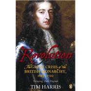 Revolution The Great Crisis of the British Monarchy, 1685-1720