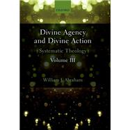 Divine Agency and Divine Action, Volume III Systematic Theology