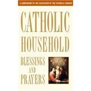 Catholic Household Blessings and Prayers A Companion to The Catechism of the Catholic Church