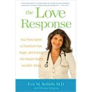 The Love Response Your Prescription to Turn Off Fear, Anger, and Anxiety to Achieve Vibrant Health and Transform Your Life