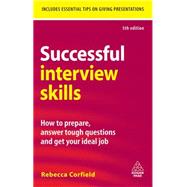 Successful Interview Skills : How to Prepare, Answer Tough Questions and Get Your Ideal Job