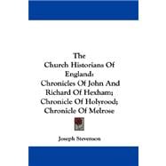 The Church Historians of England: Chronicles of John and Richard of Hexham, Chronicle of Holyrood, Chronicle of Melrose