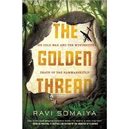 The Golden Thread The Cold War and the Mysterious Death of Dag Hammarskjöld