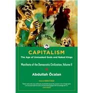 Capitalism The Age of Unmasked Gods and Naked Kings (Manifesto of the Democratic Civilization)