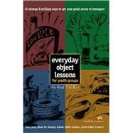 Everyday Object Lessons for Youth Groups : 45 Strange and Striking Ways to Get Your Point Across to Teenagers