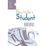How to Be a Student : Great Ideas and Super Habits for Students Everywhere