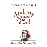 Making Sense of It All Pascal and the Meaning of Life