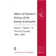 Albert of Aachen's History of the Journey to Jerusalem: Volume 1: Books 1û6. The First Crusade, 1095û1099