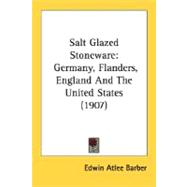 Salt Glazed Stoneware : Germany, Flanders, England and the United States (1907)