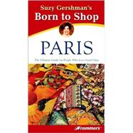 Suzy Gershman's® Born to Shop Paris: The Ultimate Guide for Travelers Who Love to Shop, 9th Edition