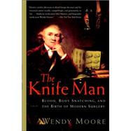 The Knife Man Blood, Body Snatching, and the Birth of Modern Surgery